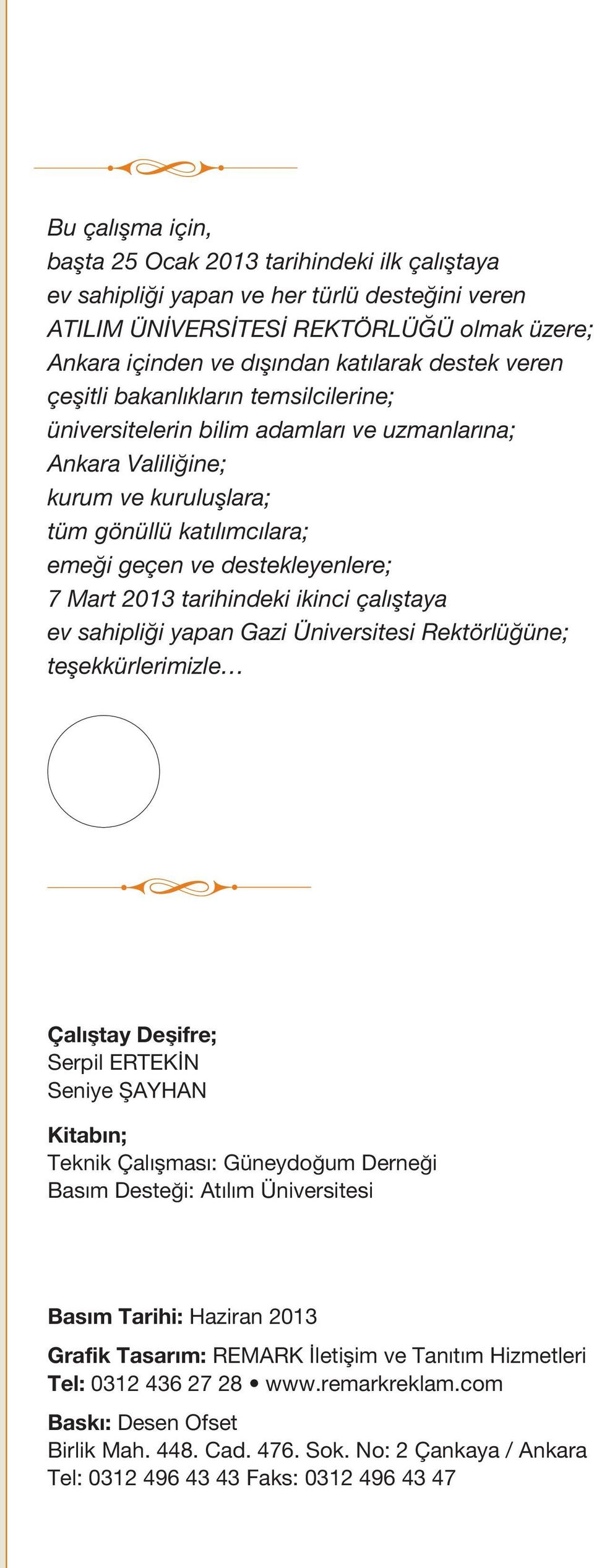 2013 tarihindeki ikinci çalıştaya ev sahipliği yapan Gazi Üniversitesi Rektörlüğüne; teşekkürlerimizle Çalıştay Deşifre; Serpil ERTEKİN Seniye ŞAYHAN Kitabın; Teknik Çalışması: Güneydoğum Derneği