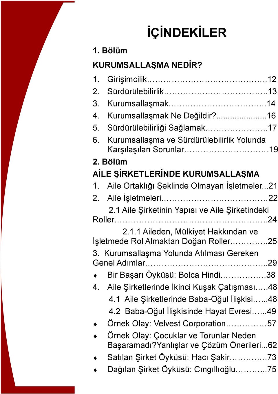 1 Aile Şirketinin Yapısı ve Aile Şirketindeki Roller..24 2.1.1 Aileden, Mülkiyet Hakkından ve İşletmede Rol Almaktan Doğan Roller..25 3. Kurumsallaşma Yolunda Atılması Gereken Genel Adımlar.