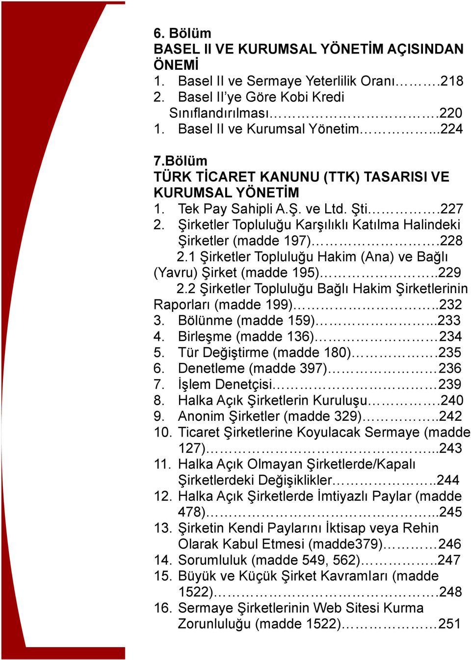 1 Şirketler Topluluğu Hakim (Ana) ve Bağlı (Yavru) Şirket (madde 195)..229 2.2 Şirketler Topluluğu Bağlı Hakim Şirketlerinin Raporları (madde 199)..232 3. Bölünme (madde 159)...233 4.