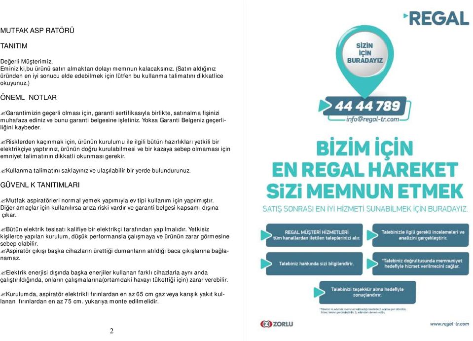 ) ÖNEMLİ NOTLAR Garantimizin geçerli olması için, garanti sertifikasıyla birlikte, satınalma fişinizi muhafaza ediniz ve bunu garanti belgesine işletiniz.