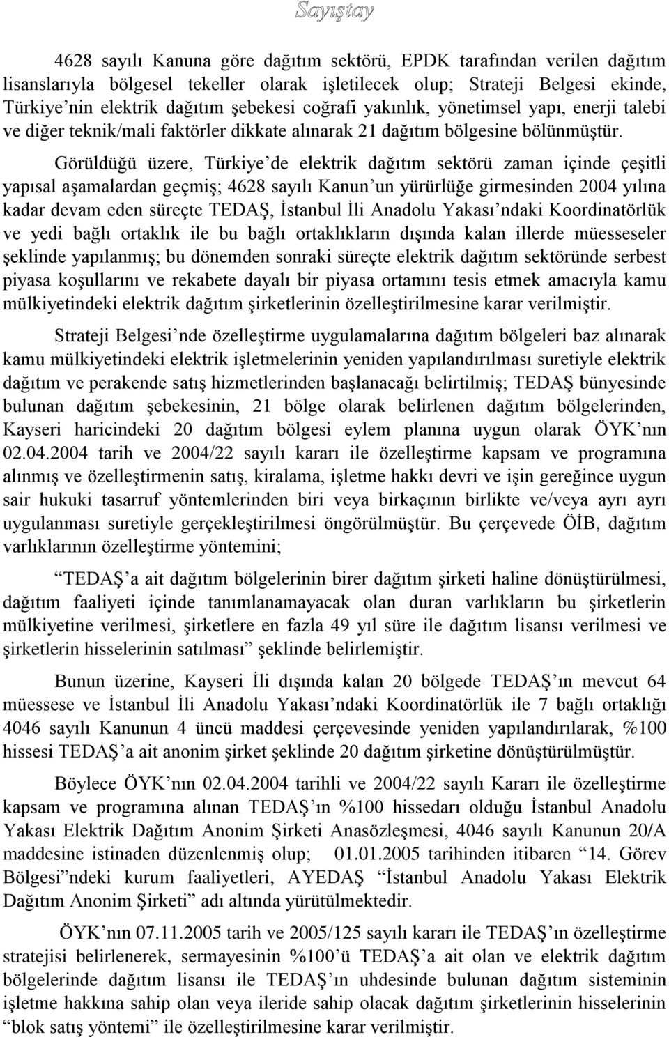 Görüldüğü üzere, Türkiye de elektrik dağıtım sektörü zaman içinde çeşitli yapısal aşamalardan geçmiş; 4628 sayılı Kanun un yürürlüğe girmesinden 2004 yılına kadar devam eden süreçte TEDAŞ, İstanbul