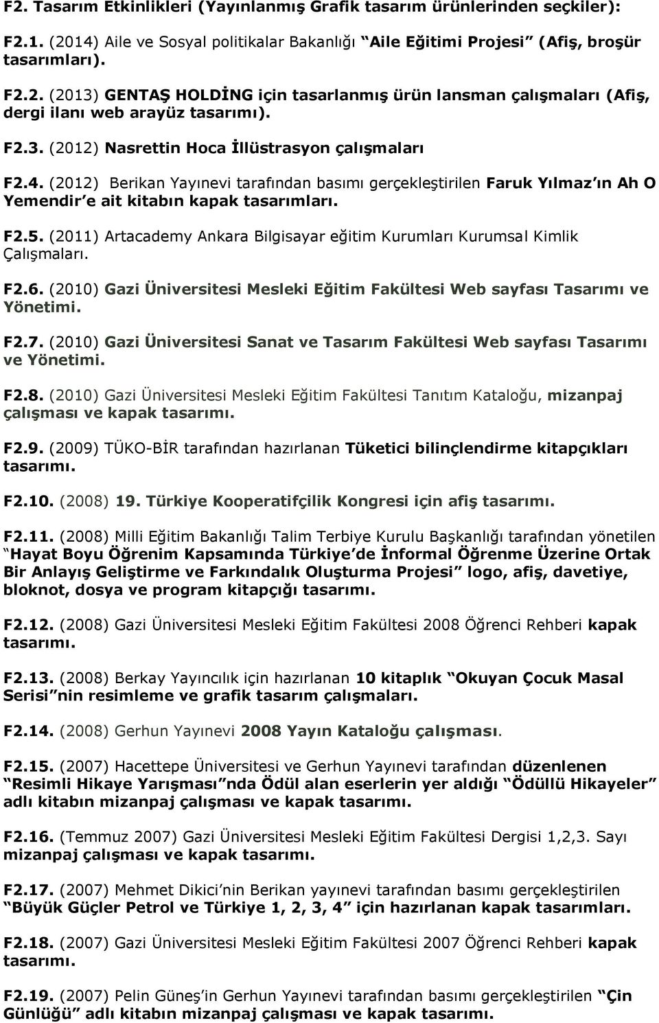 (2011) Artacademy Ankara Bilgisayar eğitim Kurumları Kurumsal Kimlik Çalışmaları. F2.6. (2010) Gazi Üniversitesi Mesleki Eğitim Fakültesi Web sayfası Tasarımı ve Yönetimi. F2.7.