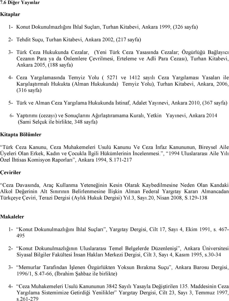 Yargılamasında Temyiz Yolu ( 5271 ve 1412 sayılı Ceza Yargılaması Yasaları ile Karşılaştırmalı Hukukta (Alman Hukukunda) Temyiz Yolu), Turhan Kitabevi, Ankara, 2006, (316 sayfa) 5- Türk ve Alman Ceza