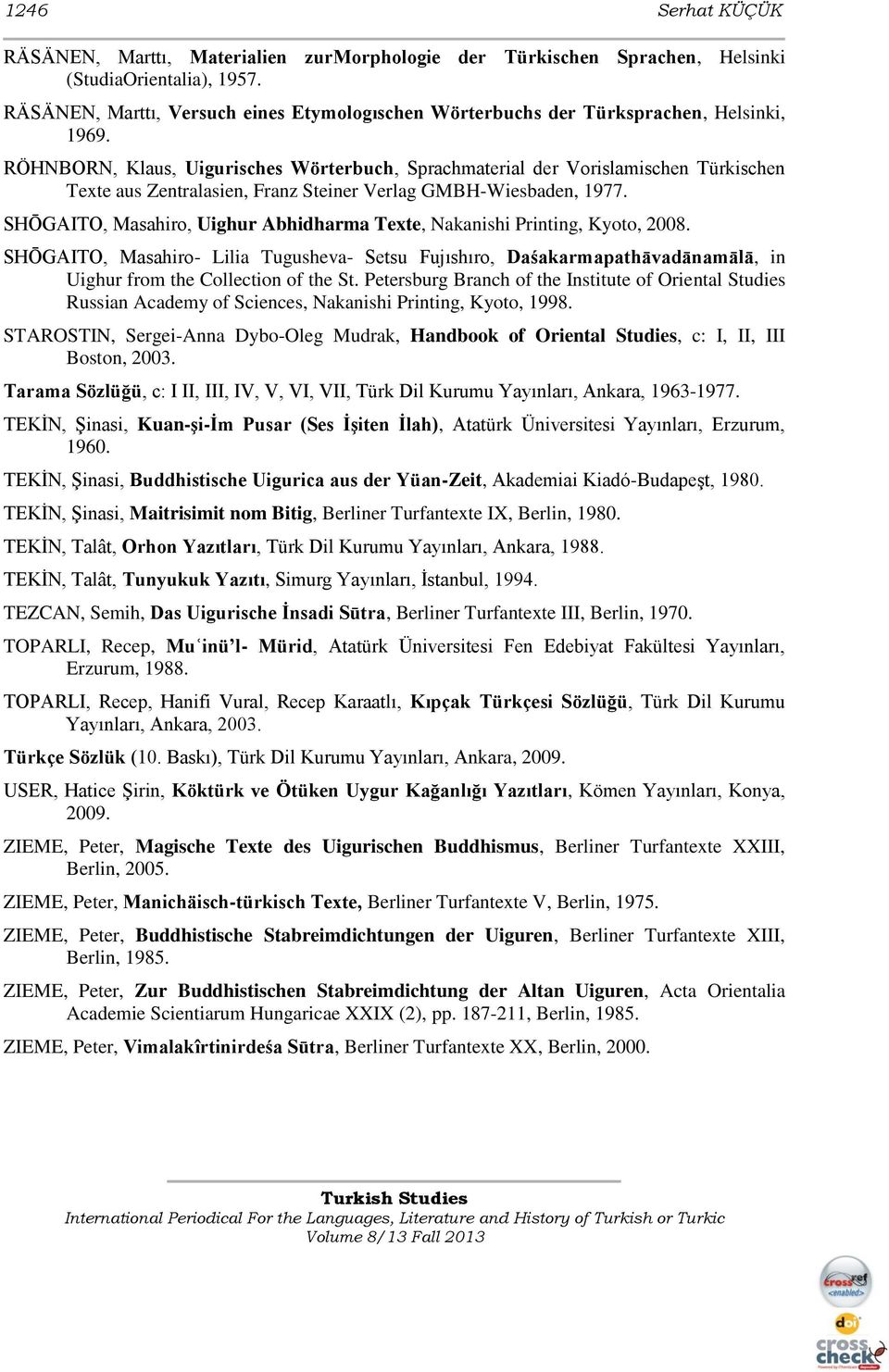 RÖHNBORN, Klaus, Uigurisches Wörterbuch, Sprachmaterial der Vorislamischen Türkischen Texte aus Zentralasien, Franz Steiner Verlag GMBH-Wiesbaden, 1977.