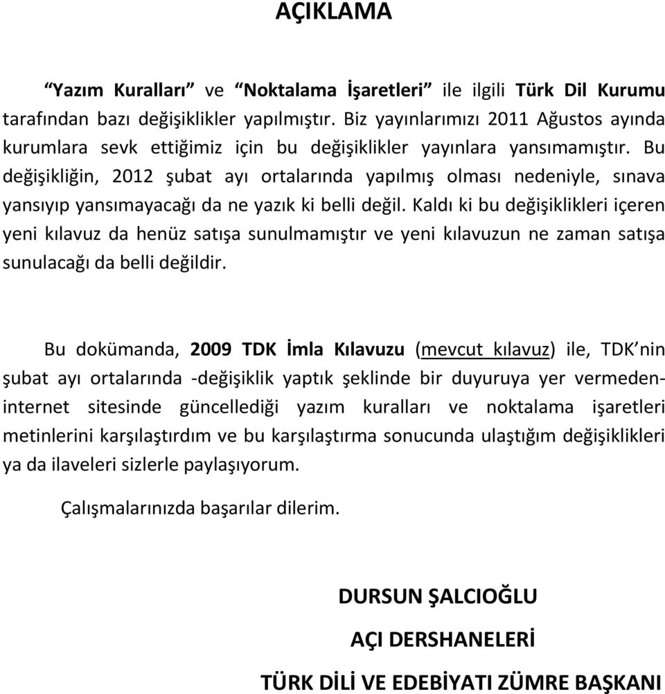 Bu değişikliğin, 2012 şubat ayı ortalarında yapılmış olması nedeniyle, sınava yansıyıp yansımayacağı da ne yazık ki belli değil.