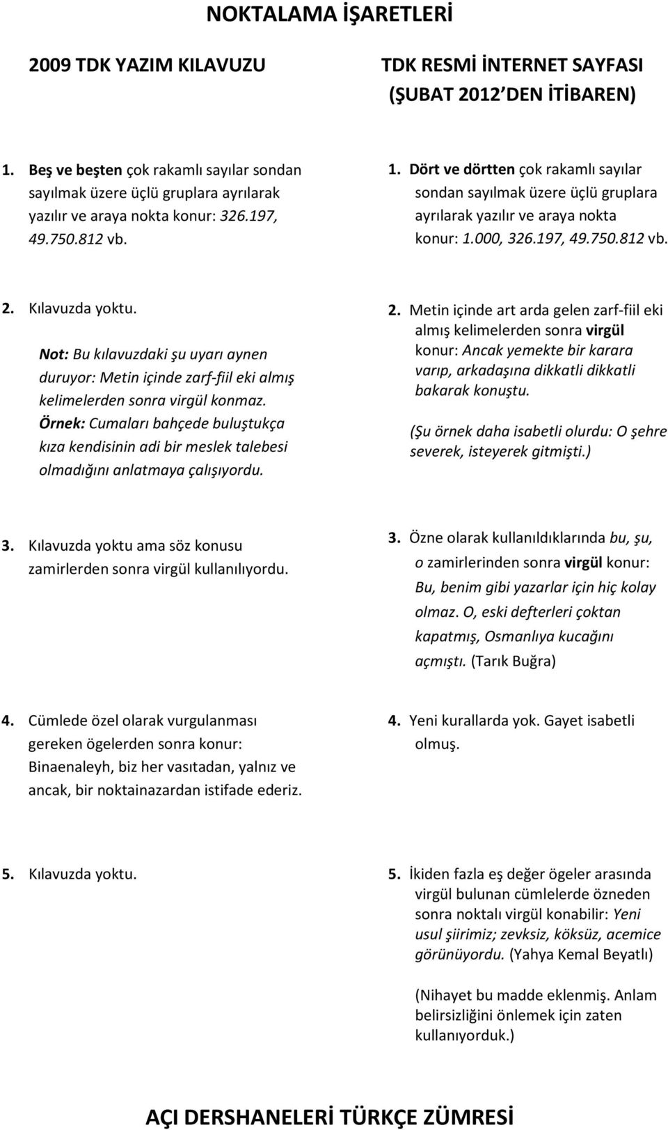 Örnek: Cumaları bahçede buluştukça kıza kendisinin adi bir meslek talebesi olmadığını anlatmaya çalışıyordu. 2.