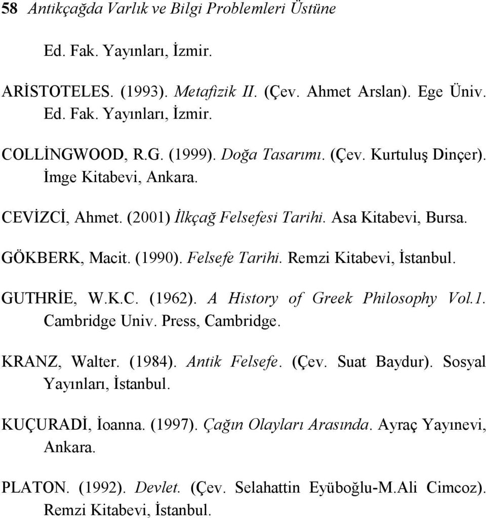 Remzi Kitabevi, İstanbul. GUTHRİE, W.K.C. (1962). A History of Greek Philosophy Vol.1. Cambridge Univ. Press, Cambridge. KRANZ, Walter. (1984). Antik Felsefe. (Çev. Suat Baydur).