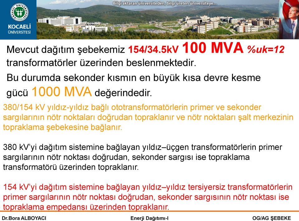 380 kv yi dağıtım sistemine bağlayan yıldız üçgen transformatörlerin primer sargılarının nötr noktası doğrudan, sekonder sargısı ise topraklama transformatörü üzerinden topraklanır.