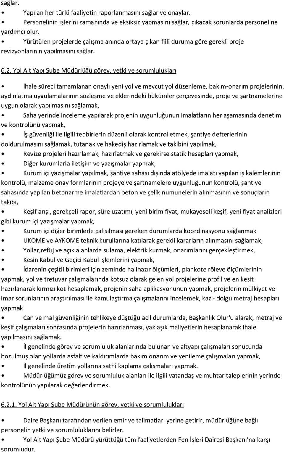 eklerindeki hükümler çerçevesinde, proje ve şartnamelerine uygun olarak yapılmasını sağlamak, Saha yerinde inceleme yapılarak projenin uygunluğunun imalatların her aşamasında denetim ve kontrolünü