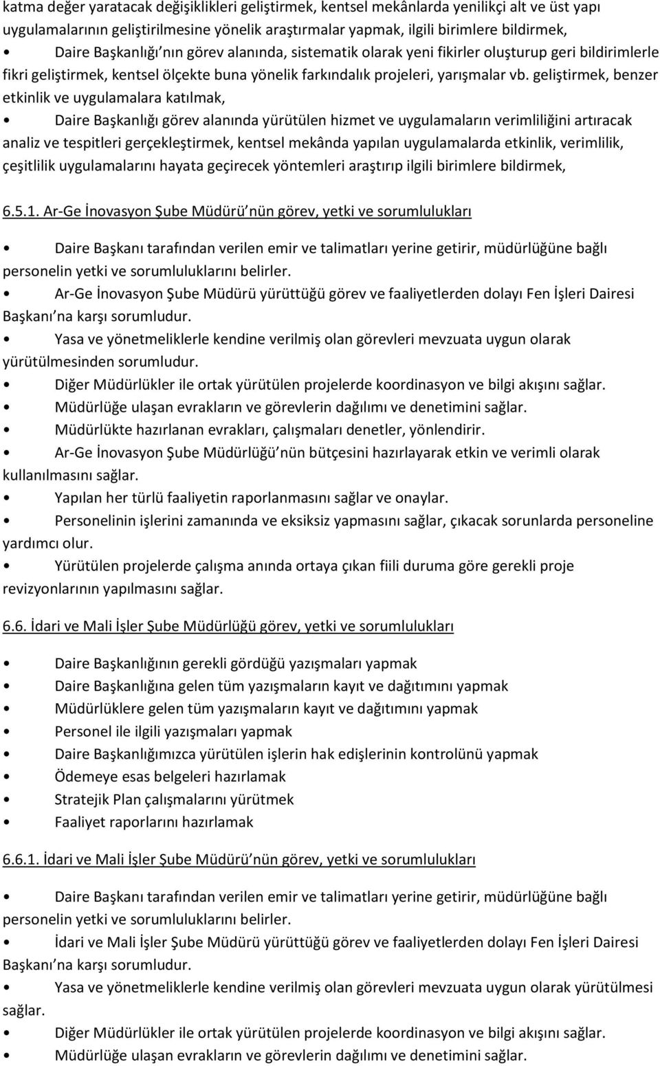 geliştirmek, benzer etkinlik ve uygulamalara katılmak, Daire Başkanlığı görev alanında yürütülen hizmet ve uygulamaların verimliliğini artıracak analiz ve tespitleri gerçekleştirmek, kentsel mekânda