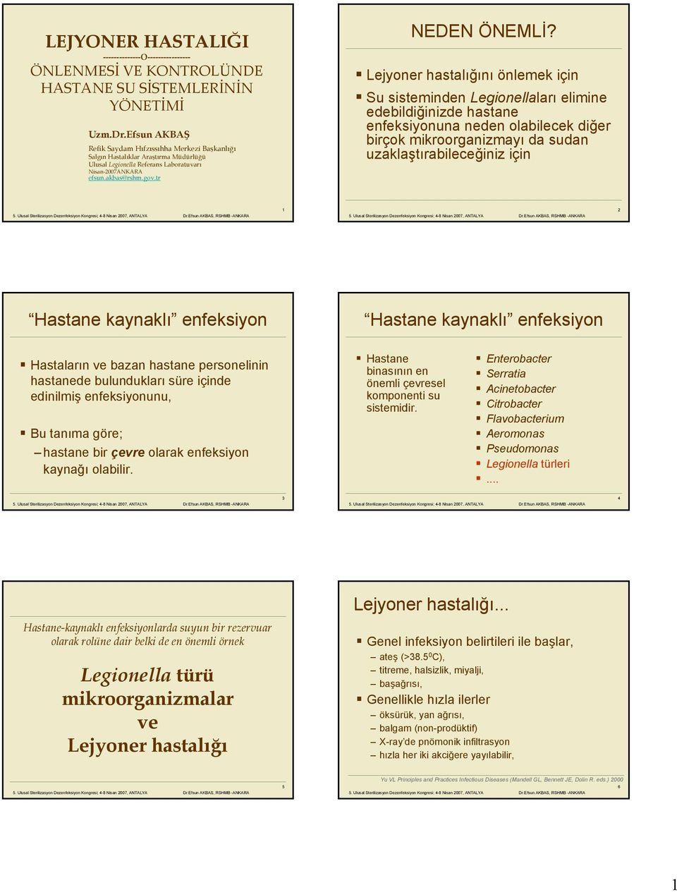 Lejyoner hastalığını önlemek için Su sisteminden Legionellaları elimine edebildiğinizde hastane enfeksiyonuna neden olabilecek diğer birçok mikroorganizmayı da sudan uzaklaştırabileceğiniz için 1 2