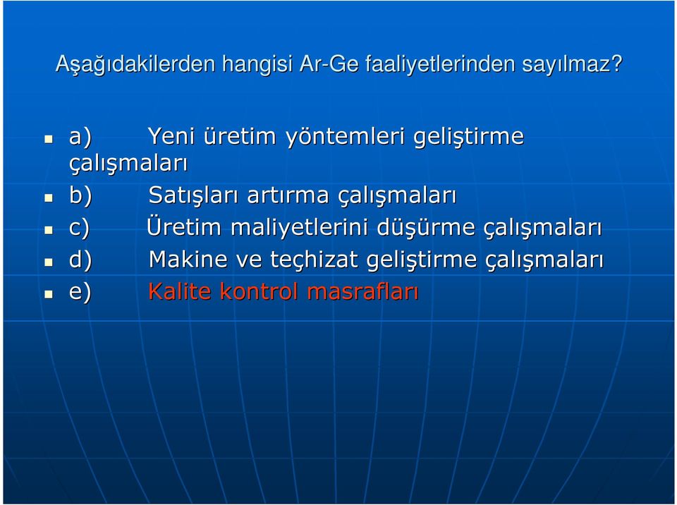 artırma rma çalışmaları c) Üretim maliyetlerini düşürme d