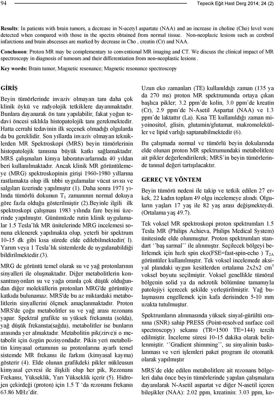 Conclusıon: Proton MR may be complementary to conventional MR imaging and CT.