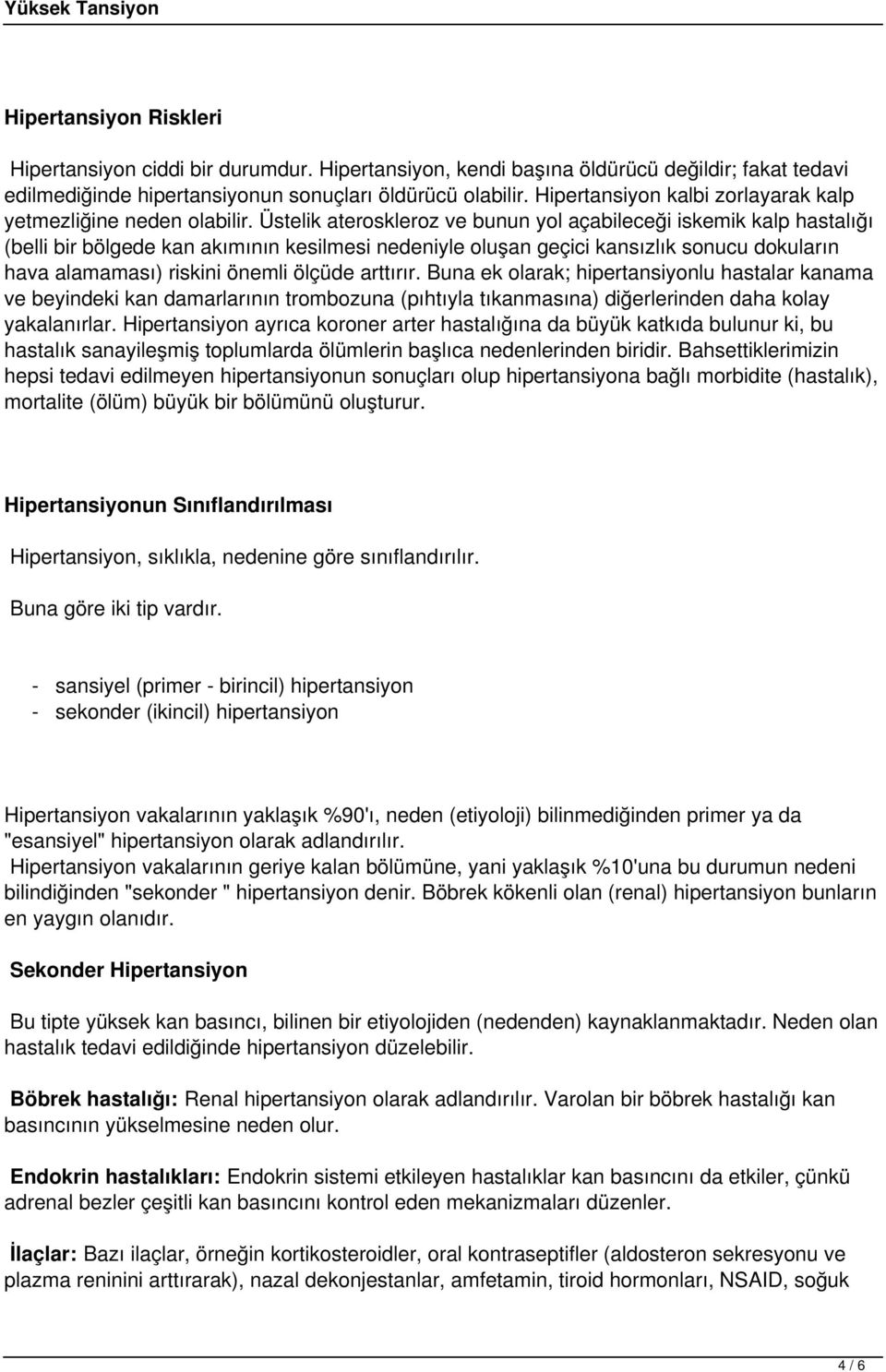 Üstelik ateroskleroz ve bunun yol açabileceği iskemik kalp hastalığı (belli bir bölgede kan akımının kesilmesi nedeniyle oluşan geçici kansızlık sonucu dokuların hava alamaması) riskini önemli ölçüde