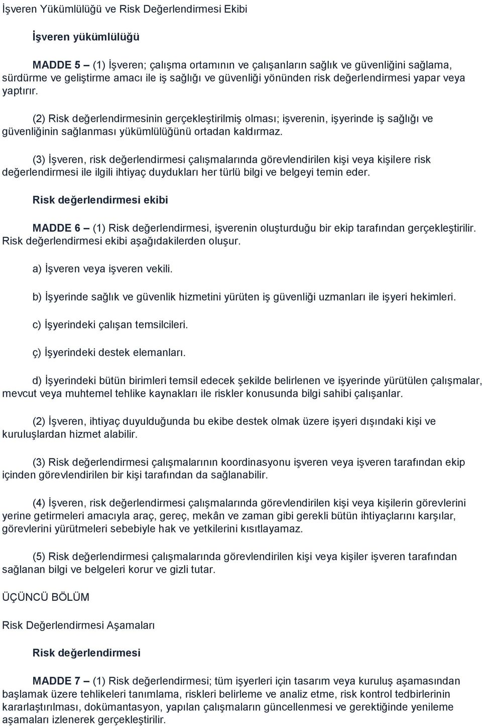 (2) Risk değerlendirmesinin gerçekleştirilmiş olması; işverenin, işyerinde iş sağlığı ve güvenliğinin sağlanması yükümlülüğünü ortadan kaldırmaz.