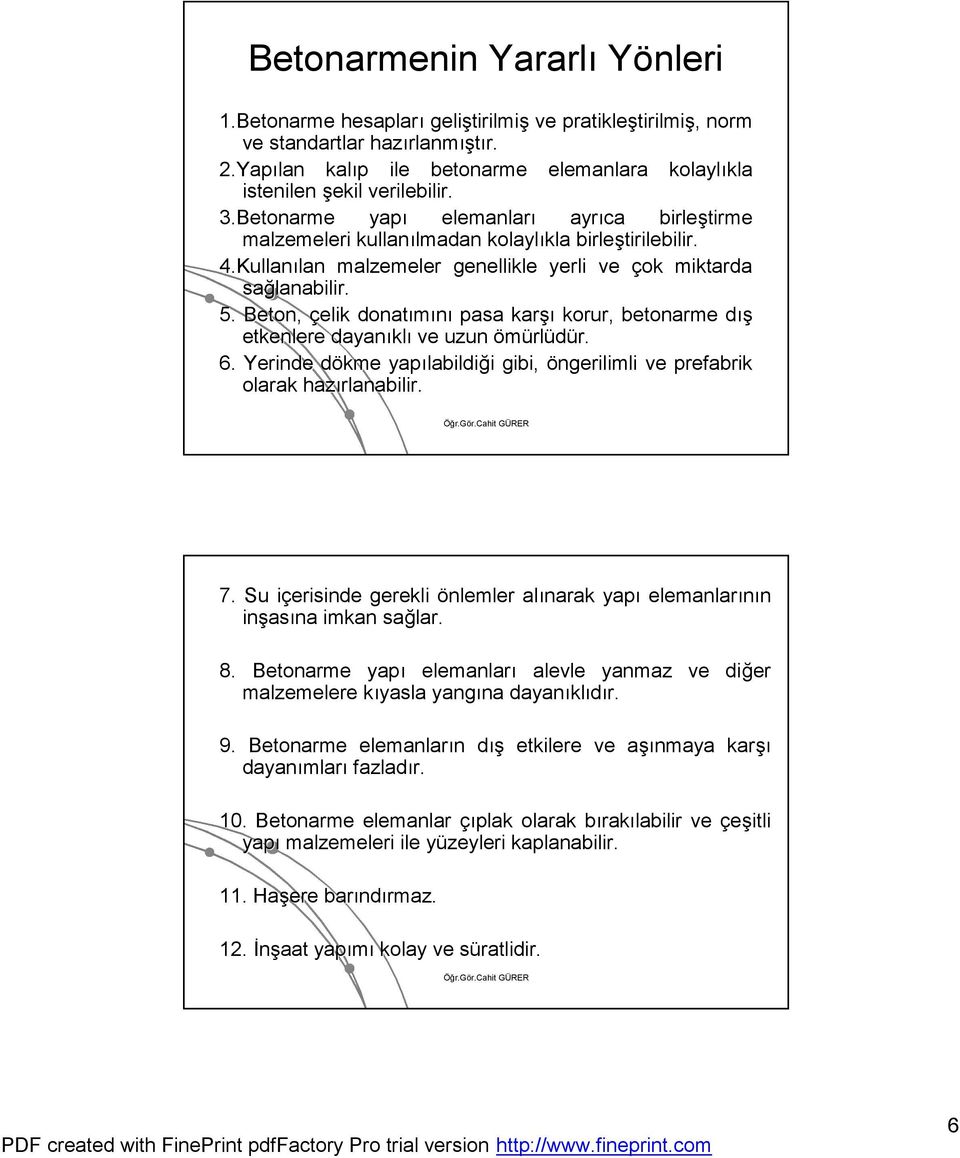 Kullanılan malzemeler genellikle yerli ve çok miktarda sağlanabilir. 5. Beton, çelik donatımını pasa karşı korur, betonarme dış etkenlere dayanıklı ve uzun ömürlüdür. 6.