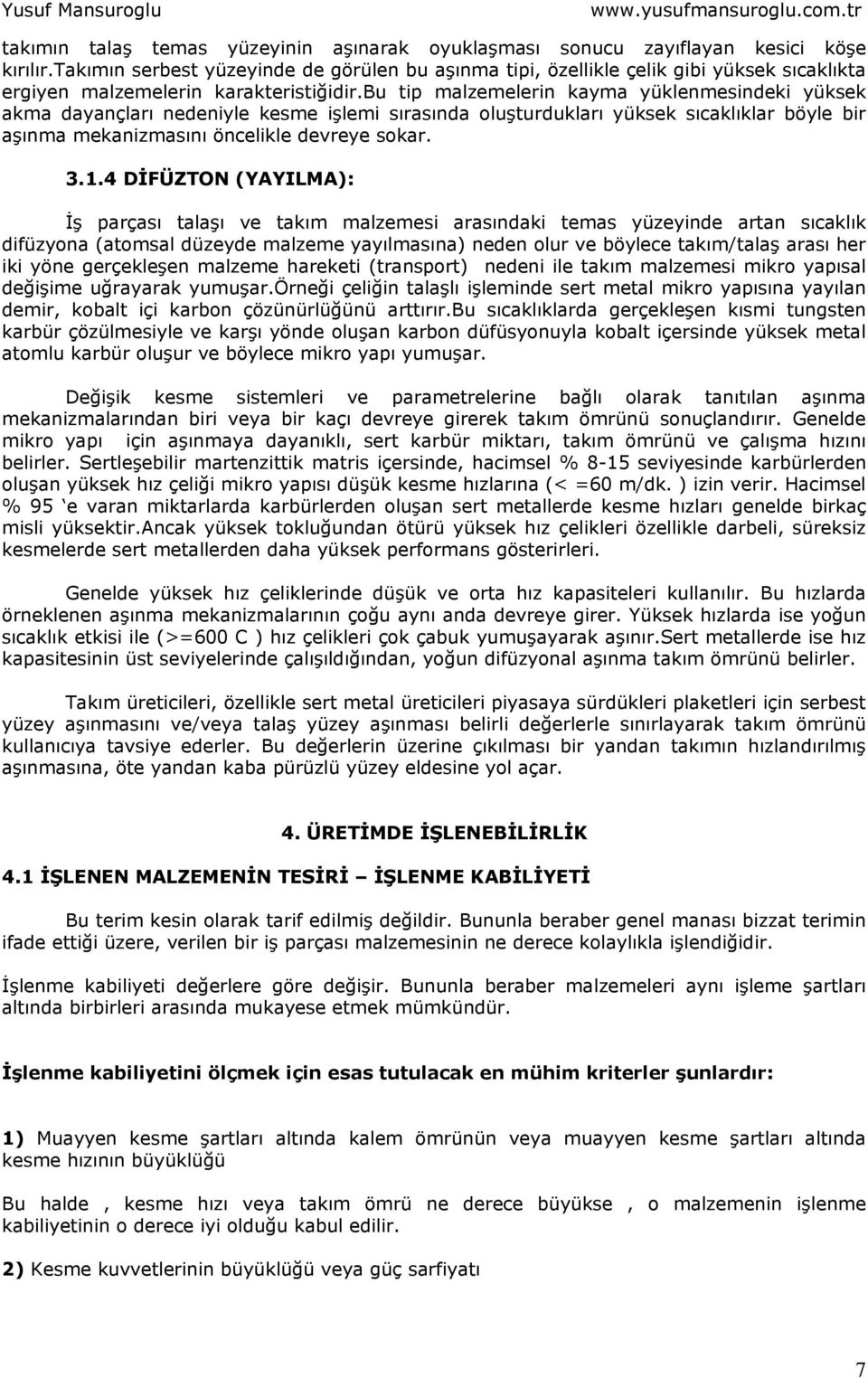 bu tip malzemelerin kayma yüklenmesindeki yüksek akma dayançları nedeniyle kesme işlemi sırasında oluşturdukları yüksek sıcaklıklar böyle bir aşınma mekanizmasını öncelikle devreye sokar. 3.1.