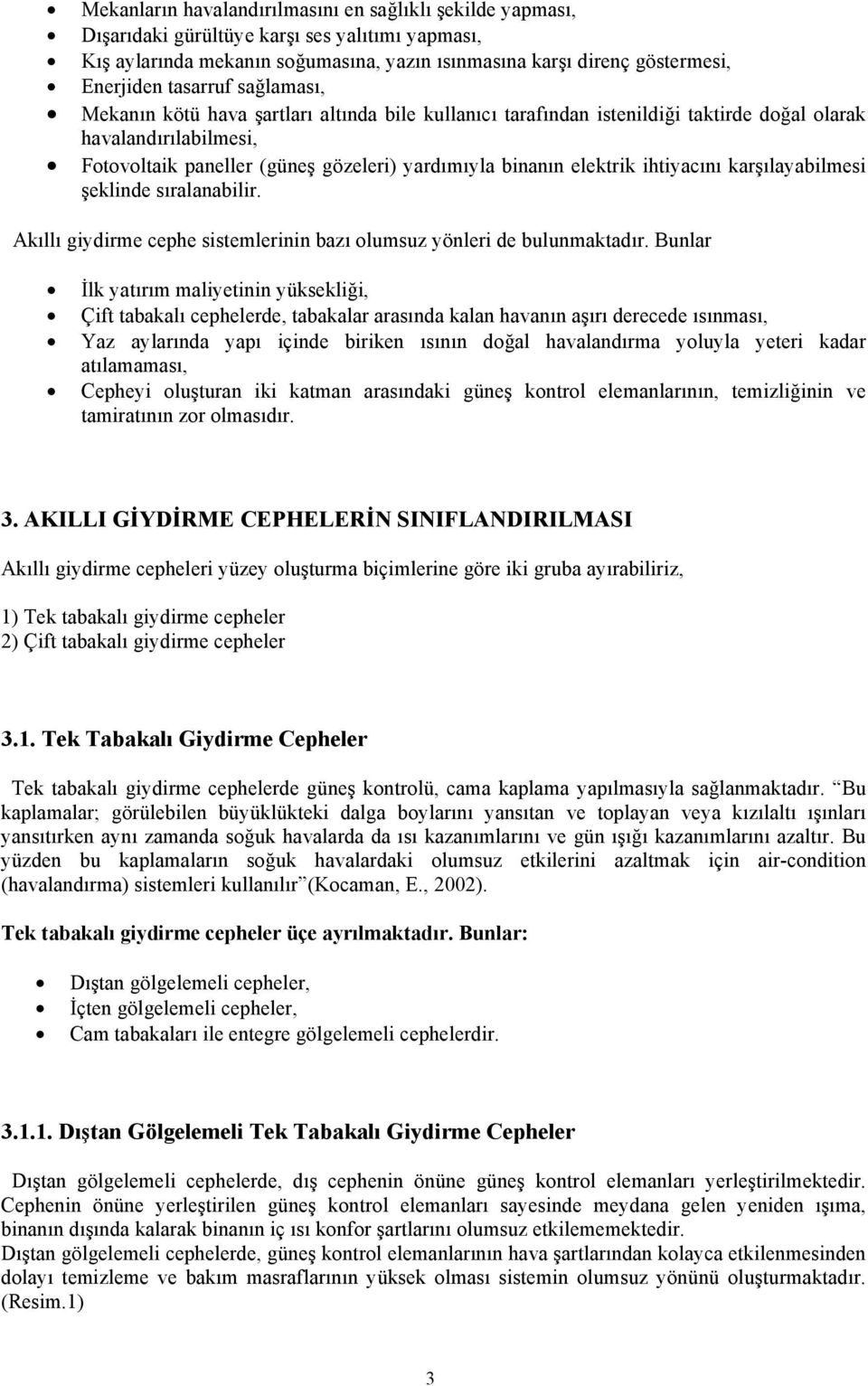 elektrik ihtiyacını karşılayabilmesi şeklinde sıralanabilir. Akıllı giydirme cephe sistemlerinin bazı olumsuz yönleri de bulunmaktadır.