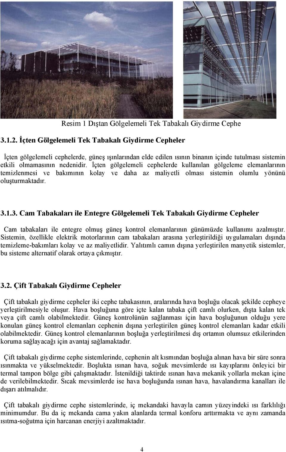 İçten gölgelemeli cephelerde kullanılan gölgeleme elemanlarının temizlenmesi ve bakımının kolay ve daha az maliyetli olması sistemin olumlu yönünü oluşturmaktadır. 3.