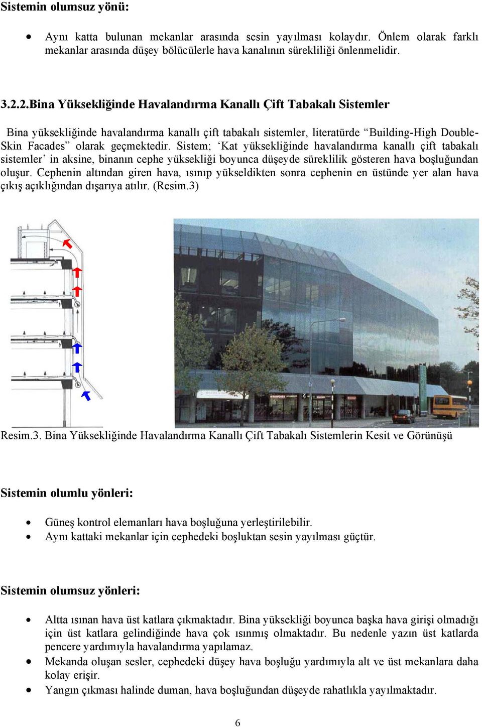 Sistem; Kat yüksekliğinde havalandırma kanallı çift tabakalı sistemler in aksine, binanın cephe yüksekliği boyunca düşeyde süreklilik gösteren hava boşluğundan oluşur.