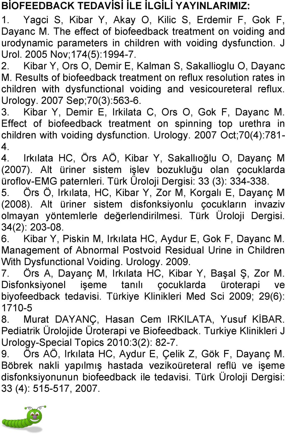 Results of biofeedback treatment on reflux resolution rates in children with dysfunctional voiding and vesicoureteral reflux. Urology. 2007 Sep;70(3):563-6. 3.