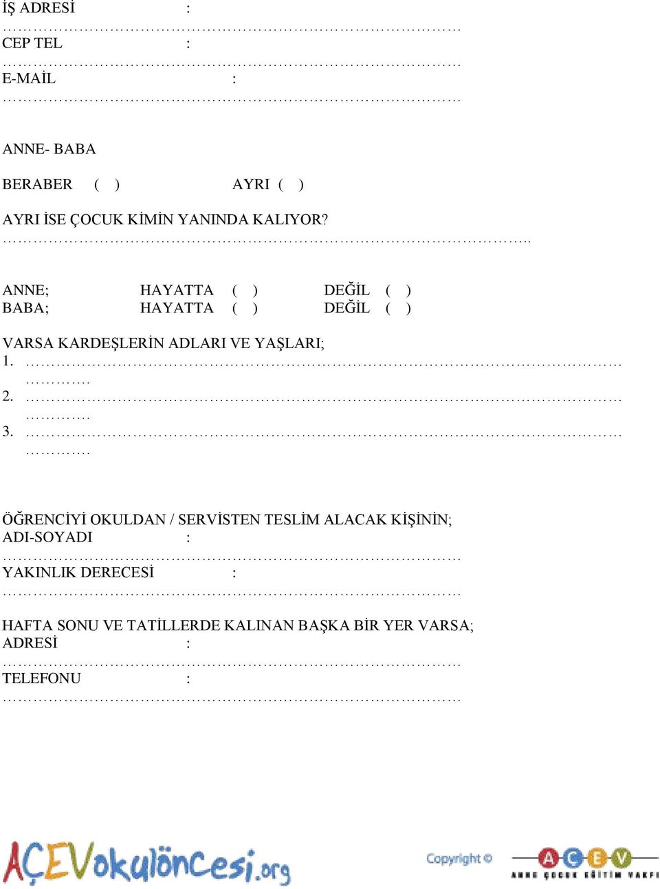 .. ANNE; HAYATTA ( ) DEĞĠL ( ) BABA; HAYATTA ( ) DEĞĠL ( ) VARSA KARDEġLERĠN ADLARI VE