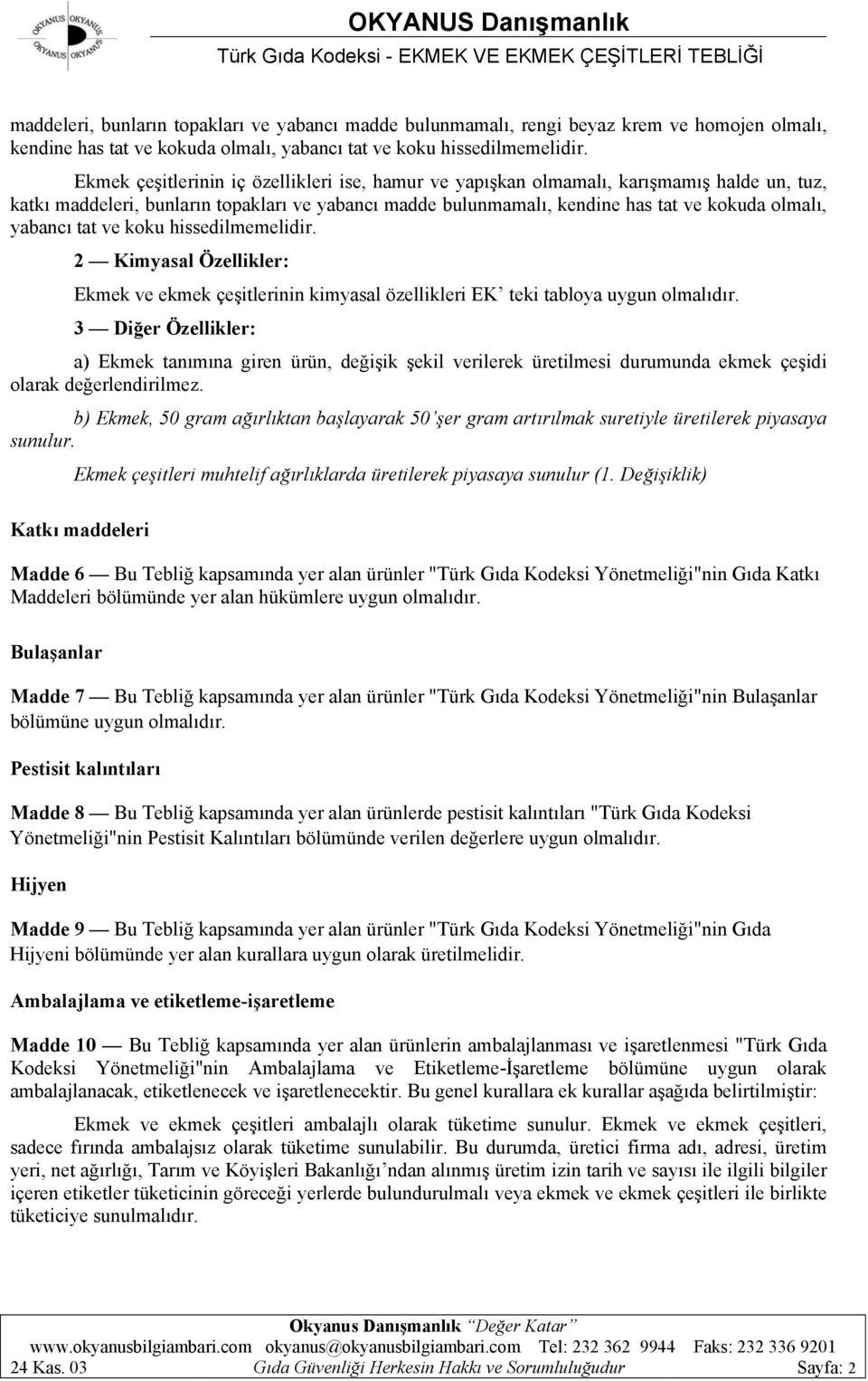 yabancı tat ve koku hissedilmemelidir. 2 Kimyasal Özellikler: Ekmek ve ekmek çeşitlerinin kimyasal özellikleri EK teki tabloya uygun olmalıdır.