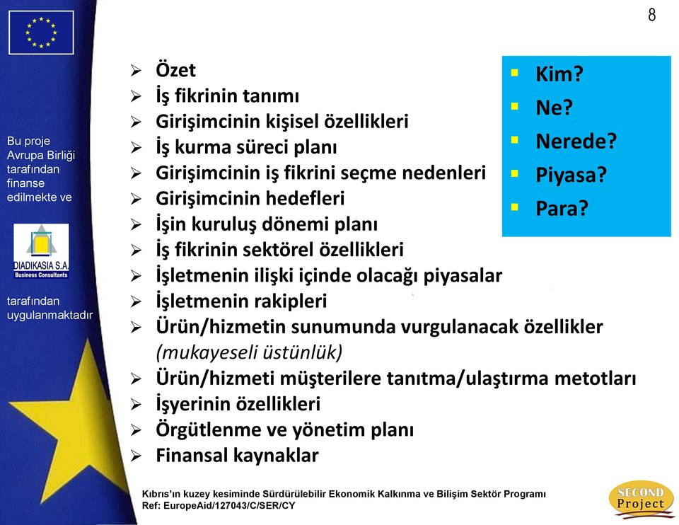 İşin kuruluş dönemi planı İş fikrinin sektörel özellikleri İşletmenin ilişki içinde olacağı piyasalar İşletmenin rakipleri