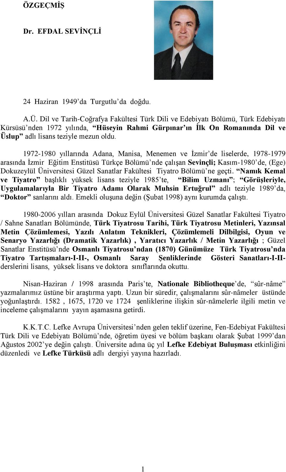 1972-1980 yıllarında Adana, Manisa, Menemen ve İzmir de liselerde, 1978-1979 arasında İzmir Eğitim Enstitüsü Türkçe Bölümü nde çalışan Sevinçli; Kasım-1980 de, (Ege) Dokuzeylül Üniversitesi Güzel