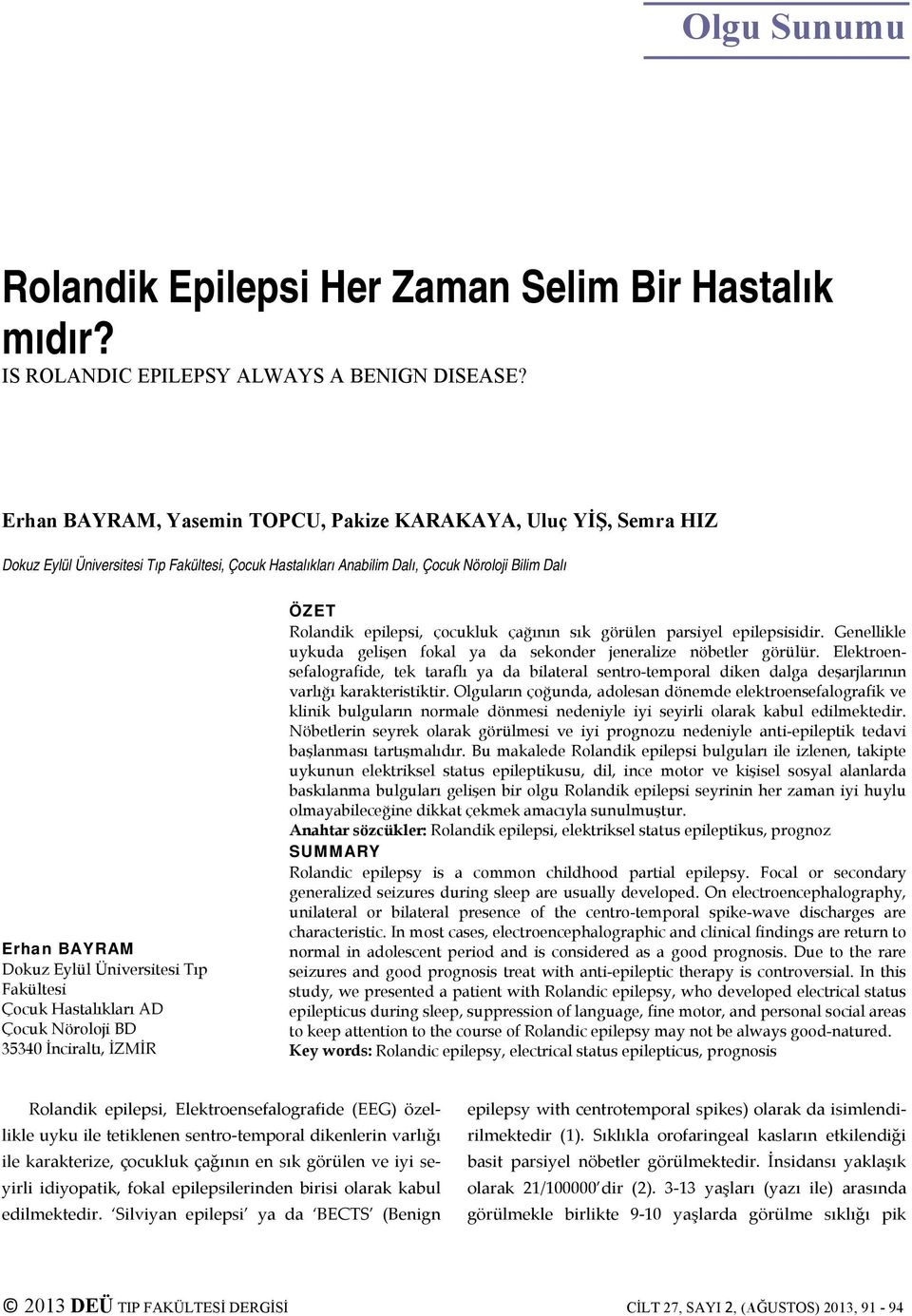 Üniversitesi Tıp Fakültesi Çocuk Hastalıkları AD Çocuk Nöroloji BD 35340 İnciraltı, İZMİR ÖZET Rolandik epilepsi, çocukluk çağının sık görülen parsiyel epilepsisidir.