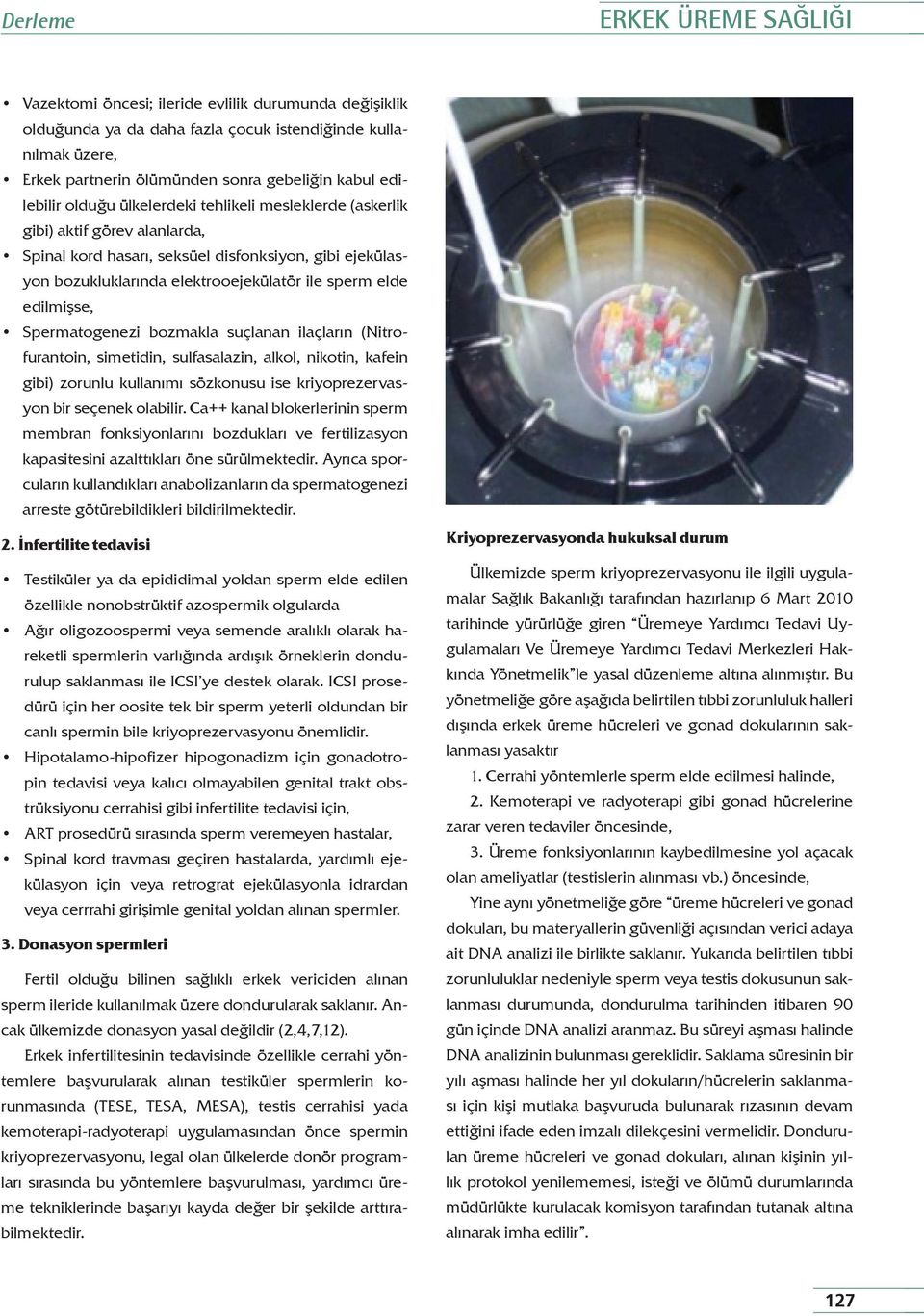 edilmişse, Spermatogenezi bozmakla suçlanan ilaçların (Nitrofurantoin, simetidin, sulfasalazin, alkol, nikotin, kafein gibi) zorunlu kullanımı sözkonusu ise kriyoprezervasyon bir seçenek olabilir.