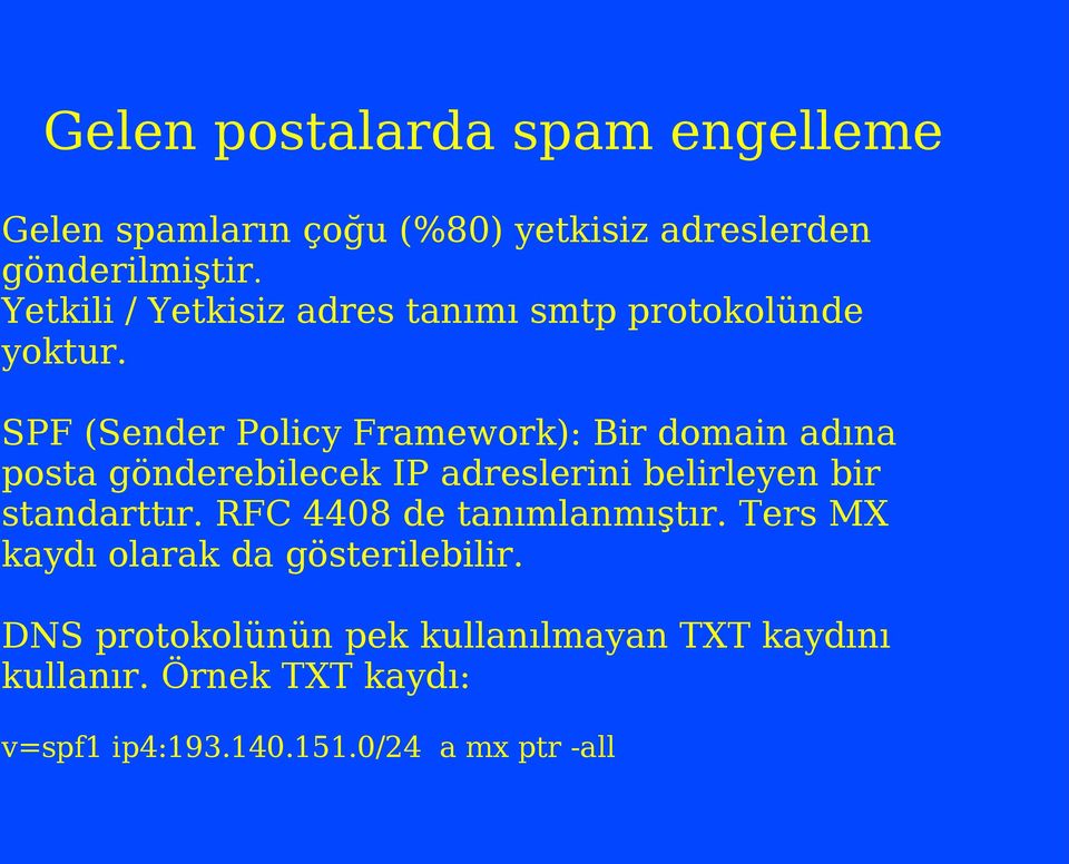 SPF (Sender Policy Framework): Bir domain adına posta gönderebilecek IP adreslerini belirleyen bir standarttır.