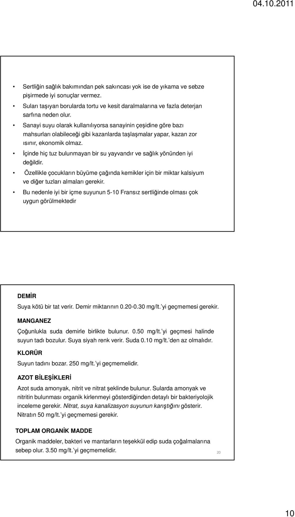 İçinde hiç tuz bulunmayan bir su yayvandır ve sağlık yönünden iyi değildir. Özellikle çocukların büyüme çağında kemikler için bir miktar kalsiyum ve diğer tuzları almaları gerekir.