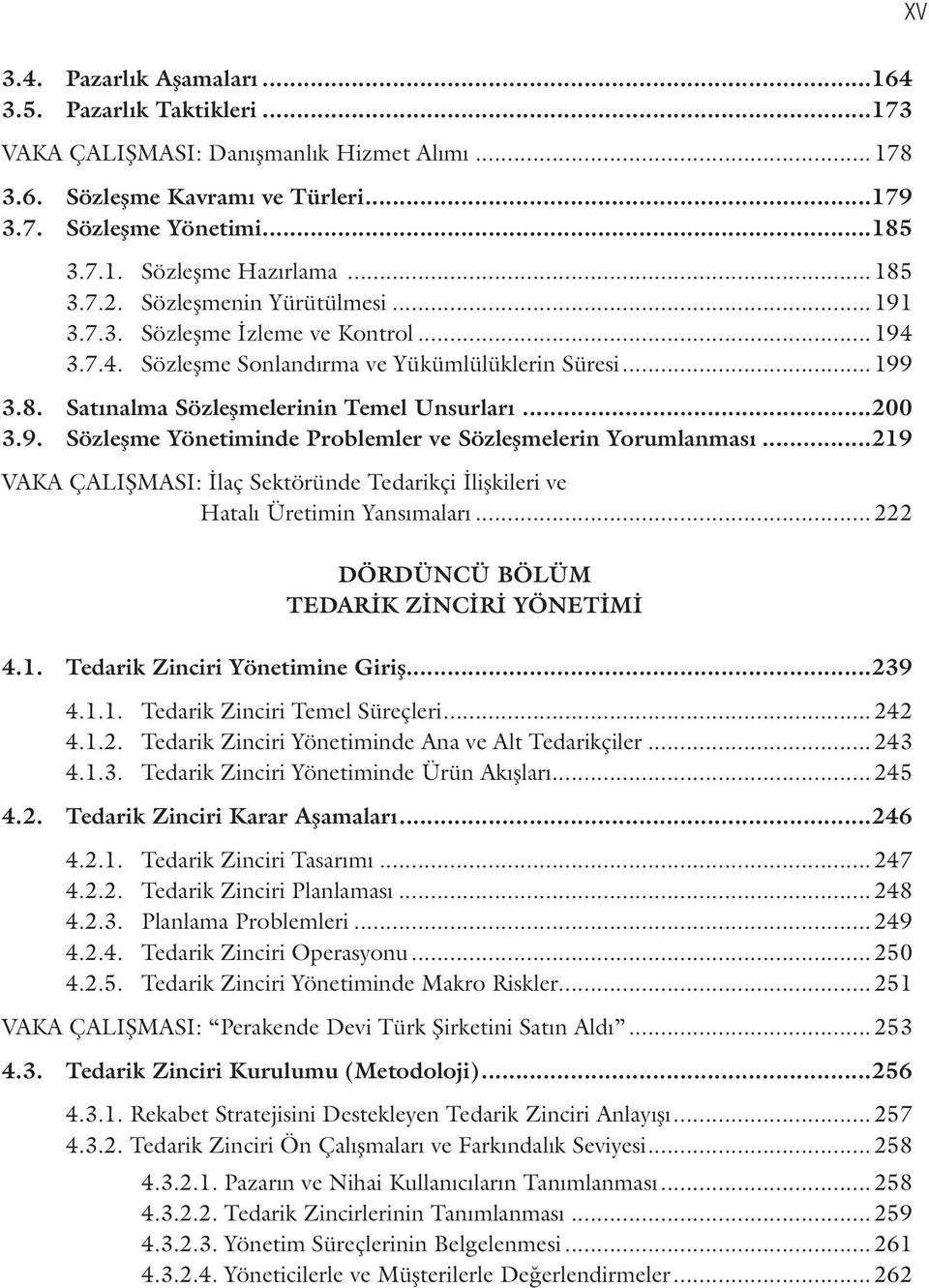 9. Sözleşme Yönetiminde Prblemler ve Sözleşmelerin Yrumlanması...219 VAKA ÇALIŞMASI: İlaç Sektöründe Tedarikçi İlişkileri ve Hatalı Üretimin Yansımaları... 222 DÖRDÜNCÜ BÖLÜM TEDARİK ZİNCİRİ YÖNETİMİ 4.