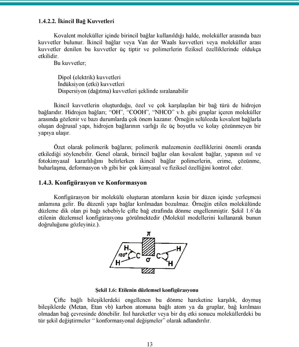 Bu kuvvetler; Dipol (elektrik) kuvvetleri İndüksiyon (etki) kuvvetleri Dispersiyon (dağıtma) kuvvetleri şeklinde sıralanabilir İkincil kuvvetlerin oluşturduğu, özel ve çok karşılaşılan bir bağ türü