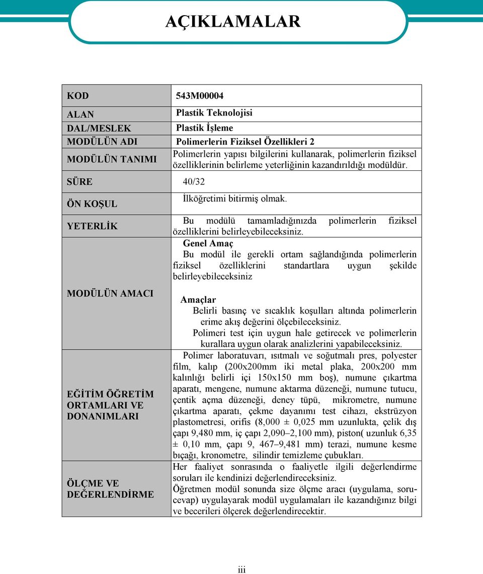 SÜRE 40/32 ÖN KOŞUL YETERLİK MODÜLÜN AMACI EĞİTİM ÖĞRETİM ORTAMLARI VE DONANIMLARI ÖLÇME VE DEĞERLENDİRME AÇIKLAMALAR İlköğretimi bitirmiş olmak.