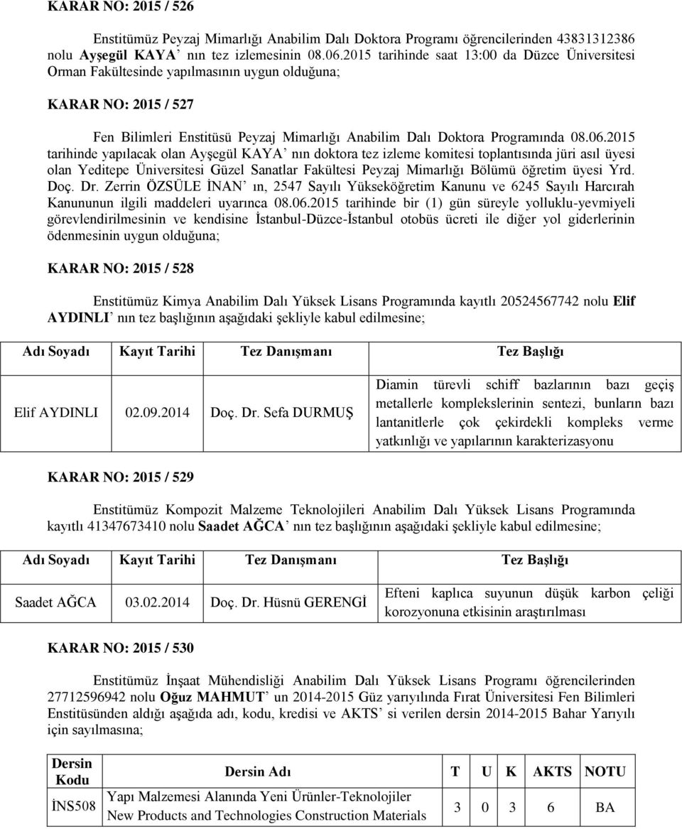 2015 tarihinde yapılacak olan Ayşegül KAYA nın doktora tez izleme komitesi toplantısında jüri asıl üyesi olan Yeditepe Üniversitesi Güzel Sanatlar Fakültesi Peyzaj Mimarlığı Bölümü öğretim üyesi Yrd.