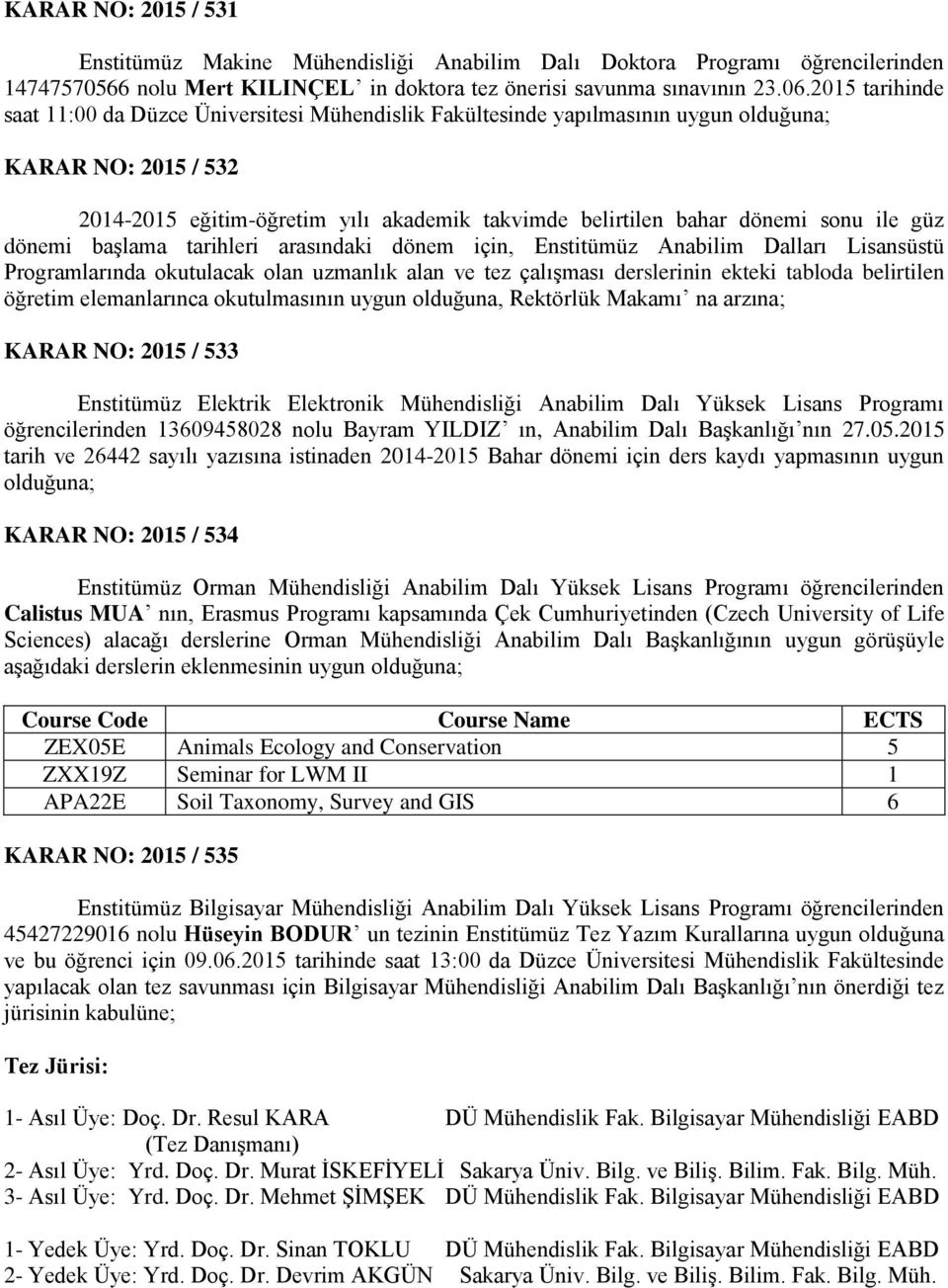 ile güz dönemi başlama tarihleri arasındaki dönem için, Enstitümüz Anabilim Dalları Lisansüstü Programlarında okutulacak olan uzmanlık alan ve tez çalışması derslerinin ekteki tabloda belirtilen