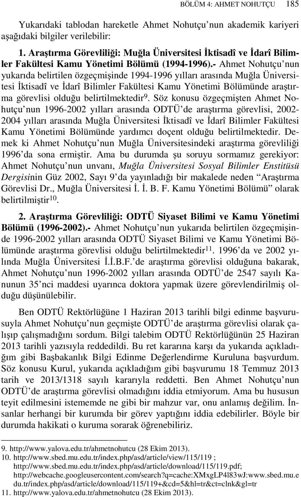 - Ahmet Nohutçu nun yukarıda belirtilen özgeçmişinde 1994-1996 yılları arasında Muğla Üniversitesi İktisadî ve İdarî Bilimler Fakültesi Kamu Yönetimi Bölümünde araştırma görevlisi olduğu