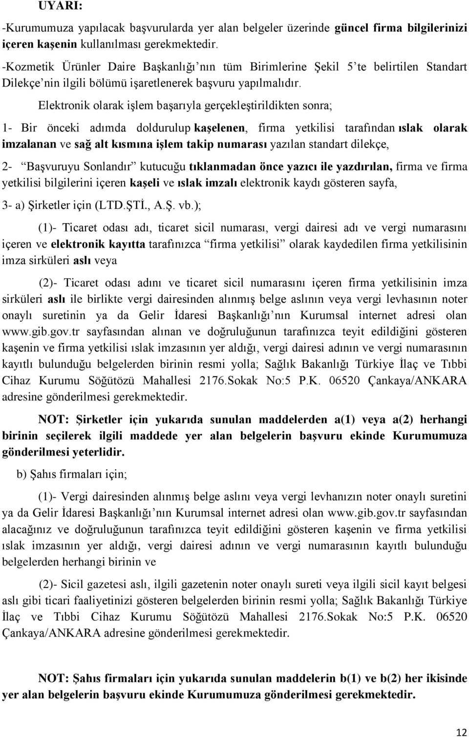 Elektronik olarak işlem başarıyla gerçekleştirildikten sonra; 1- Bir önceki adımda doldurulup kaşelenen, firma yetkilisi tarafından ıslak olarak imzalanan ve sağ alt kısmına işlem takip numarası