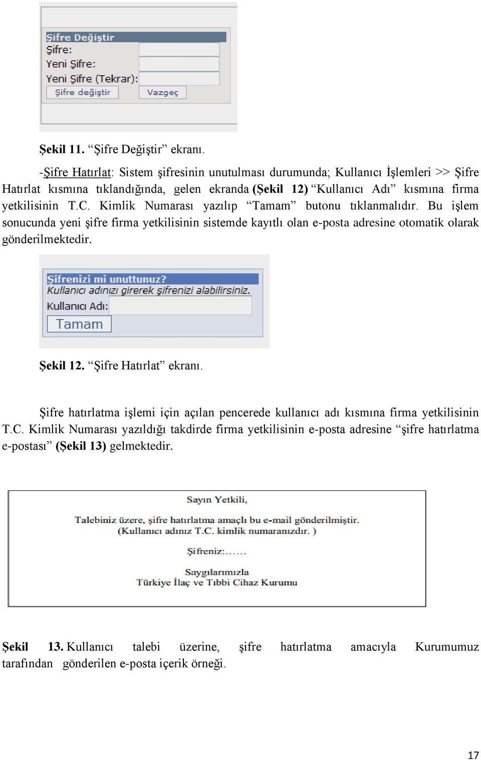 Kimlik Numarası yazılıp Tamam butonu tıklanmalıdır. Bu işlem sonucunda yeni şifre firma yetkilisinin sistemde kayıtlı olan e-posta adresine otomatik olarak gönderilmektedir. Şekil 12.