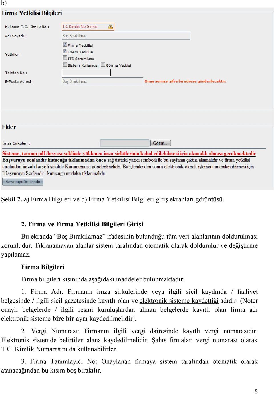 Firma Adı: Firmanın imza sirkülerinde veya ilgili sicil kaydında / faaliyet belgesinde / ilgili sicil gazetesinde kayıtlı olan ve elektronik sisteme kaydettiği adıdır.