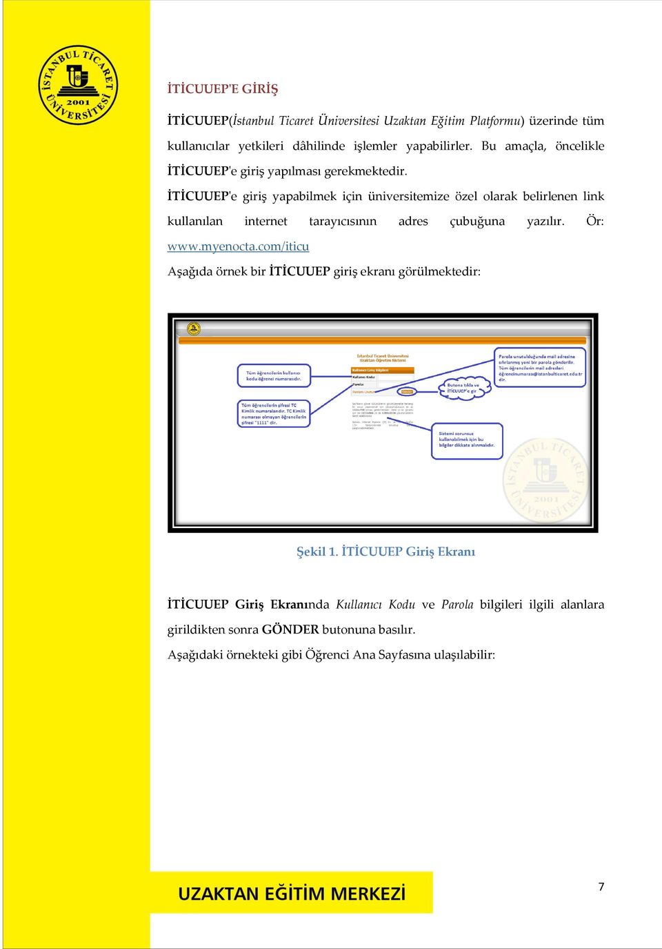 İTİCUUEP'e giriş yapabilmek için üniversitemize özel olarak belirlenen link kullanılan internet tarayıcısının adres çubuğuna yazılır. Ör: www.myenocta.