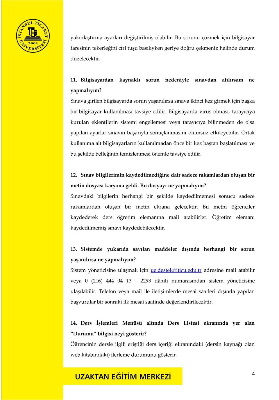 Bilgisayarda virüs olması, tarayıcıya kurulan eklentilerin sistemi engellemesi veya tarayıcıya bilinmeden de olsa yapılan ayarlar sınavın başarıyla sonuçlanmasını olumsuz etkileyebilir.