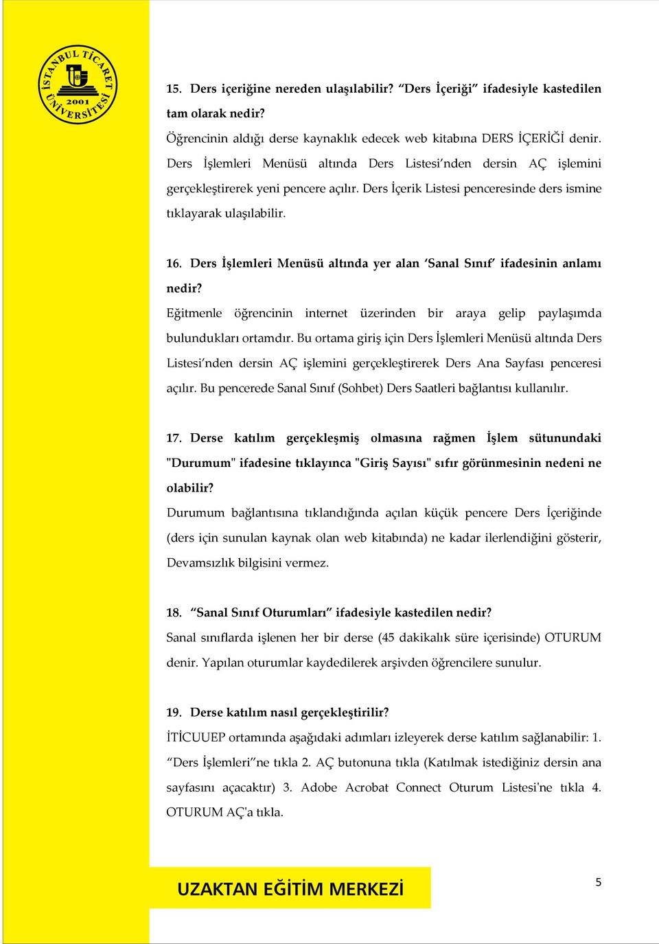 Ders İşlemleri Menüsü altında yer alan Sanal Sınıf ifadesinin anlamı nedir? Eğitmenle öğrencinin internet üzerinden bir araya gelip paylaşımda bulundukları ortamdır.