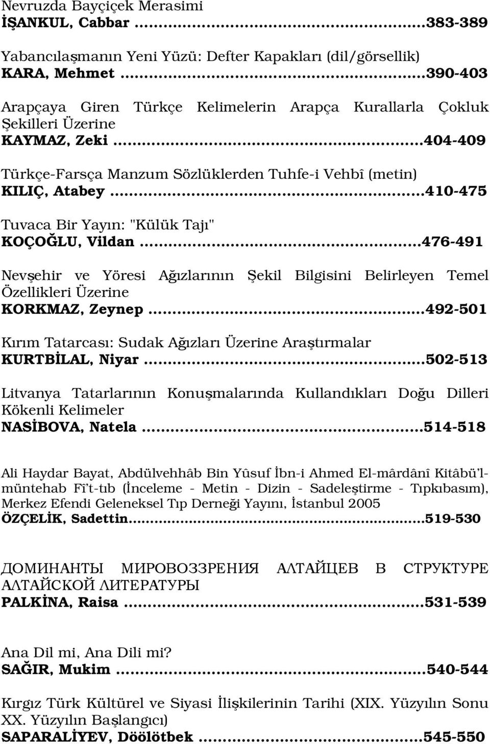 . 404-409 Türkçe-Farsça Manzum Sözlüklerden Tuhfe-i Vehbî (metin) KILIÇ, Atabey 410-475 Tuvaca Bir Yayın: "Külük Tajı" KOÇOĞLU, Vildan.