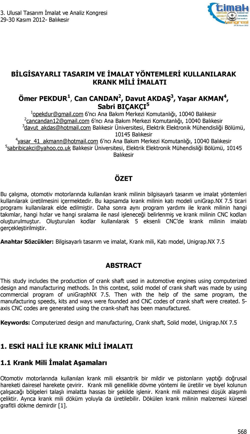 com Balıkesir Üniversitesi, Elektrik Elektronik Mühendisliği Bölümü, 10145 Balıkesir 4 yasar_41_akmann@hotmail.com 6 ncı Ana Bakım Merkezi Komutanlığı, 10040 Balıkesir 5 sabribicakci@yahoo.co.uk