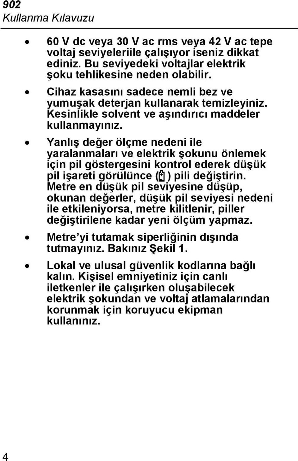 Yanlış değer ölçme nedeni ile yaralanmaları ve elektrik şokunu önlemek için pil göstergesini kontrol ederek düşük pil işareti görülünce (B) pili değiştirin.