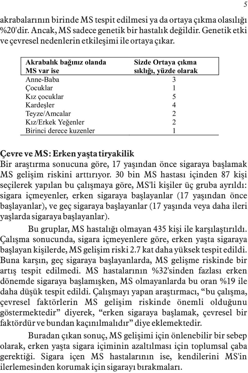 ve MS: Erken yaþta tiryakilik Bir araþtýrma sonucuna göre, 17 yaþýndan önce sigaraya baþlamak MS geliþim riskini arttýrýyor.