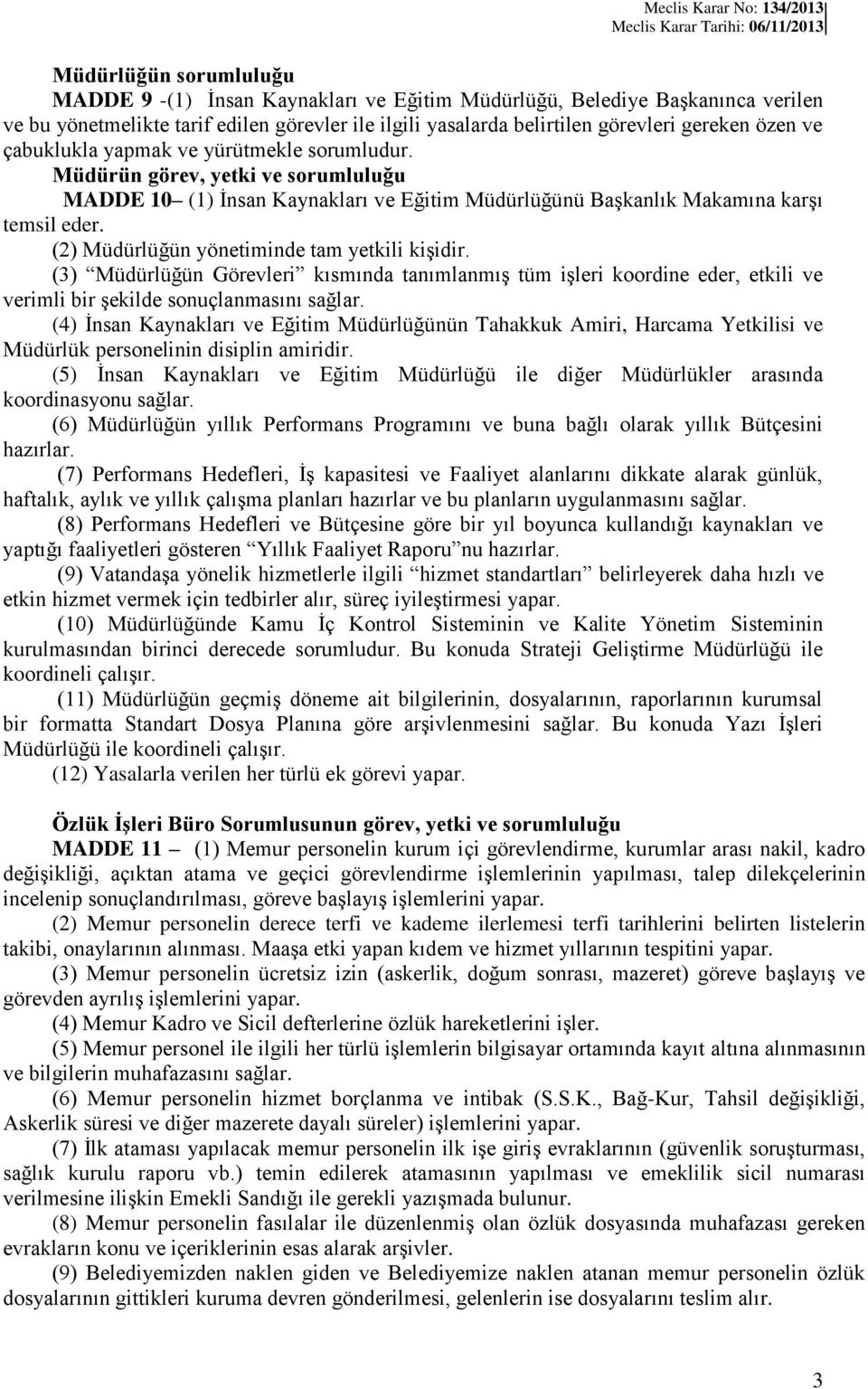 (2) Müdürlüğün yönetiminde tam yetkili kişidir. (3) Müdürlüğün Görevleri kısmında tanımlanmış tüm işleri koordine eder, etkili ve verimli bir şekilde sonuçlanmasını sağlar.